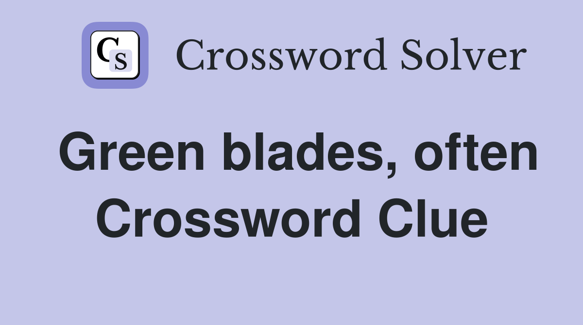 Green blades, often Crossword Clue