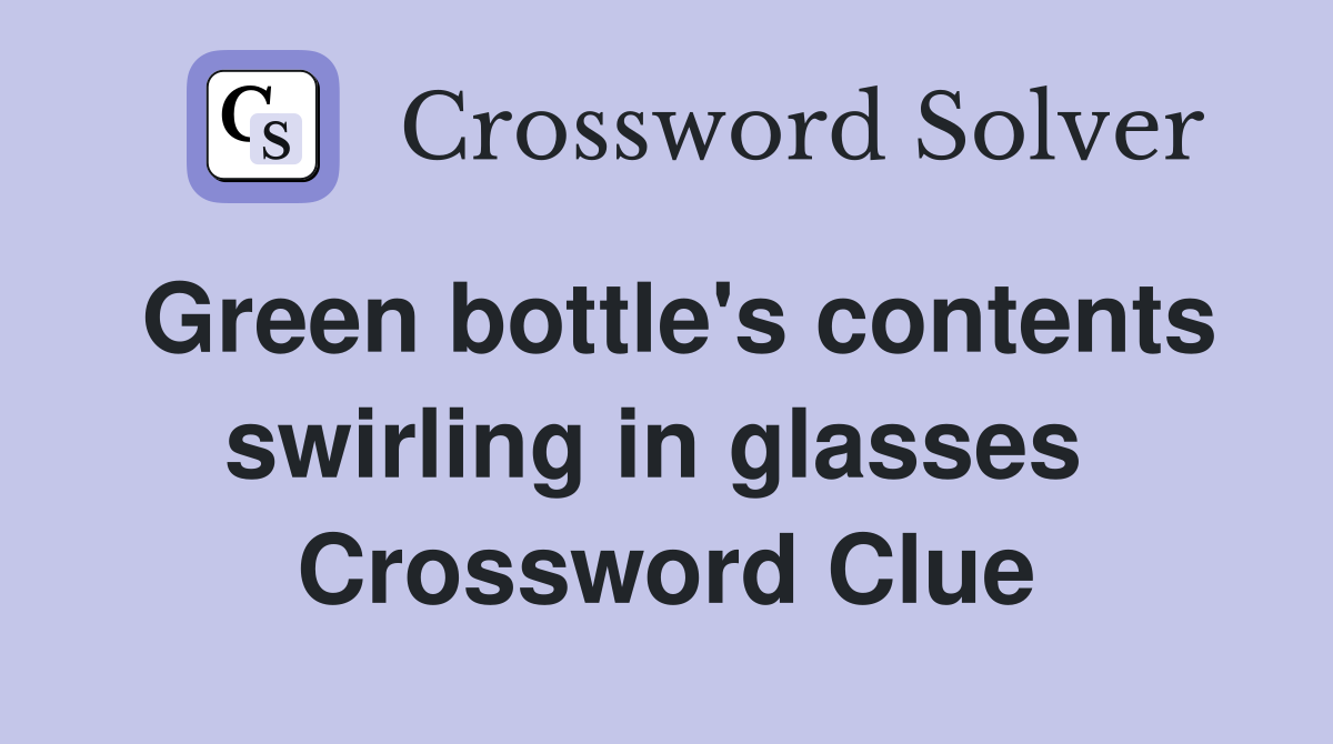 Green bottle's contents swirling in glasses  Crossword Clue
