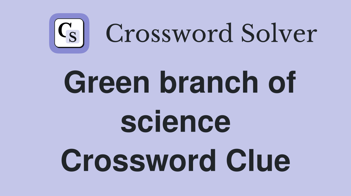 Green branch of science Crossword Clue