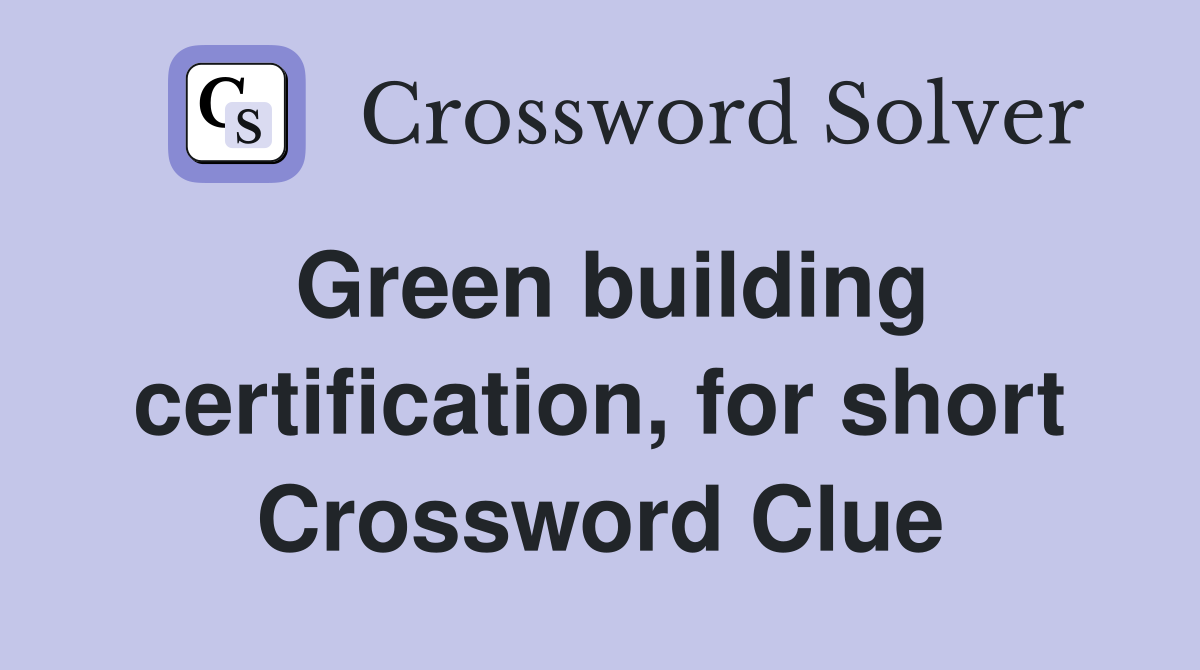 Green building certification, for short Crossword Clue