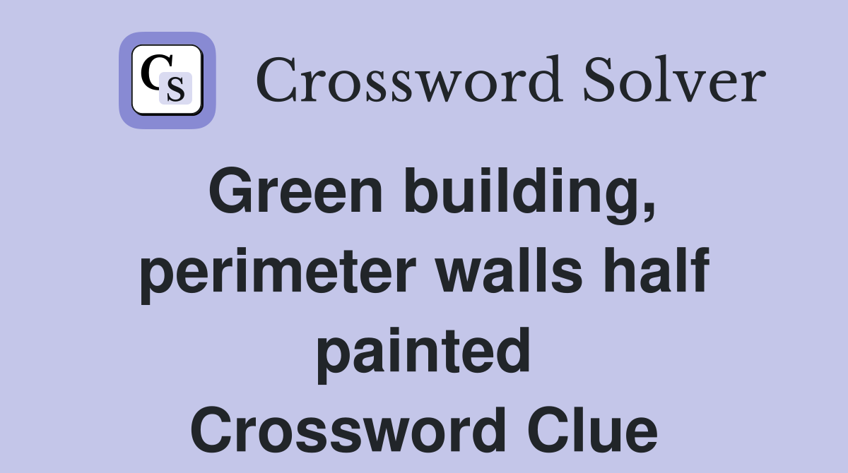Green building, perimeter walls half painted Crossword Clue