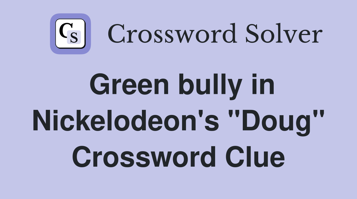 Green bully in Nickelodeon's "Doug" Crossword Clue
