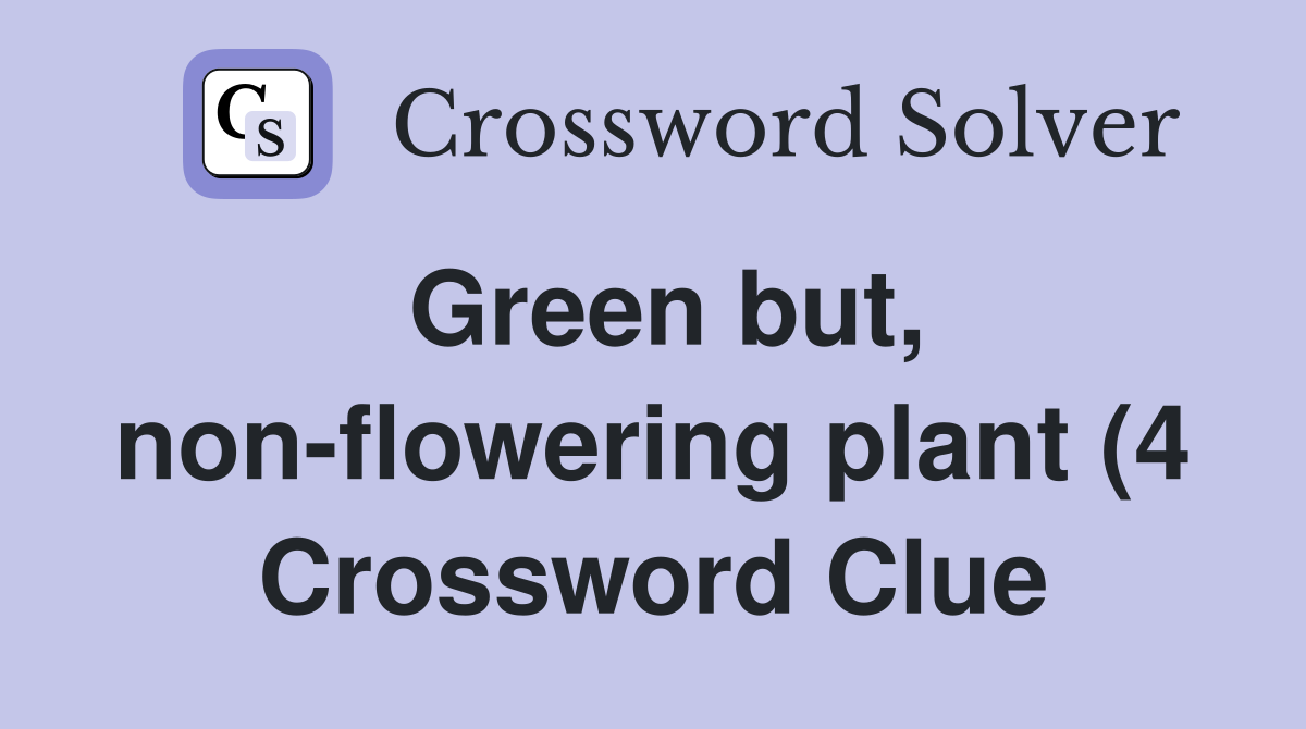 Green but non flowering plant (4) Crossword Clue Answers Crossword Green but non flowering plant (4) Crossword Clue Answers Crossword