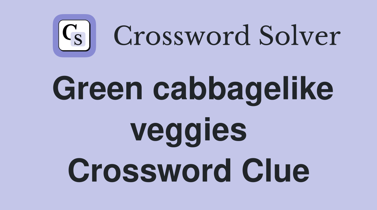 Green cabbagelike veggies Crossword Clue