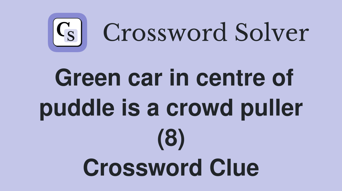 Green car in centre of puddle is a crowd puller (8) Crossword Clue