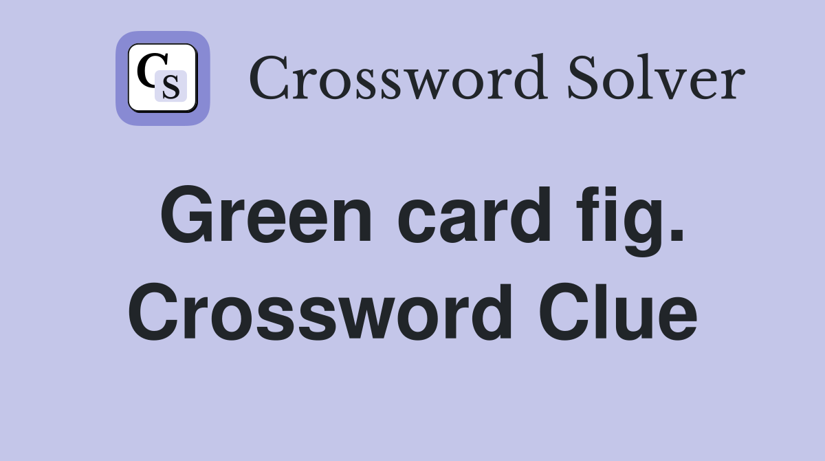 Green card fig. Crossword Clue