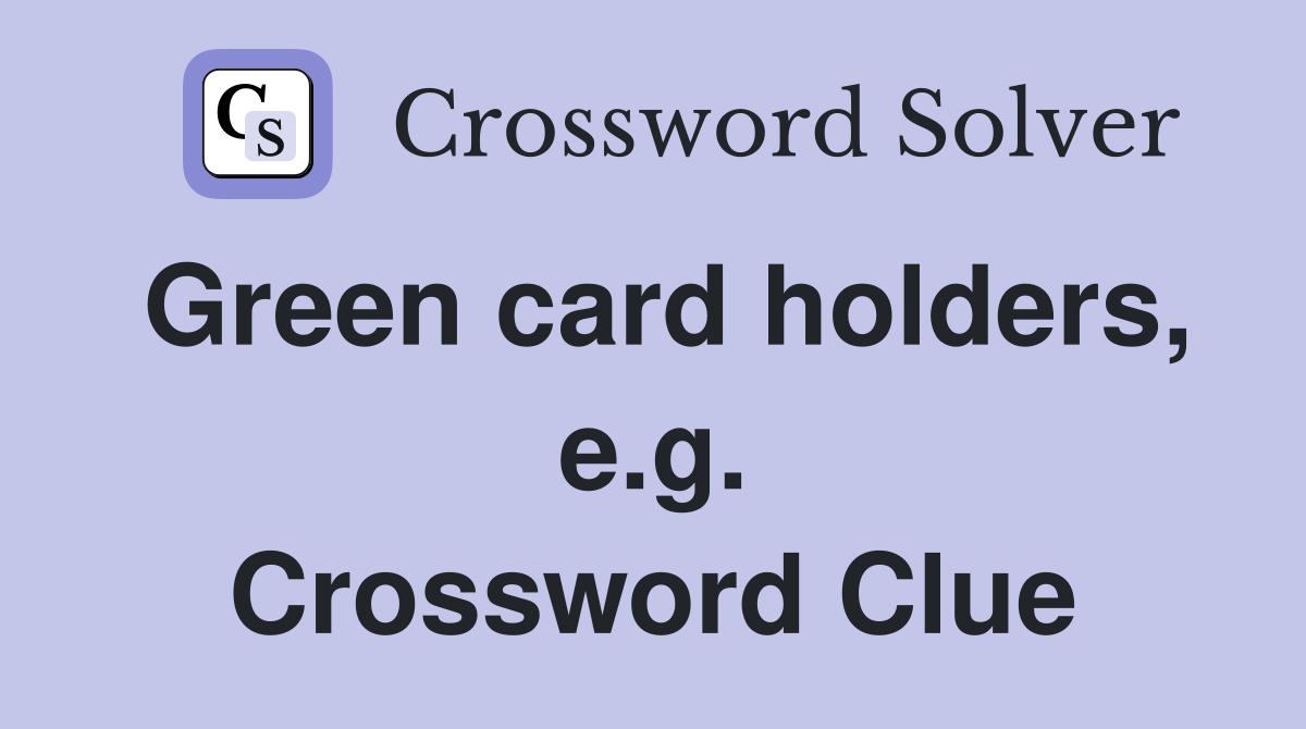 Green card holders, e.g. Crossword Clue