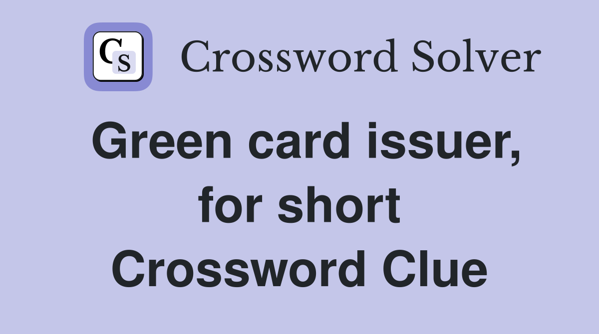 Green card issuer, for short Crossword Clue