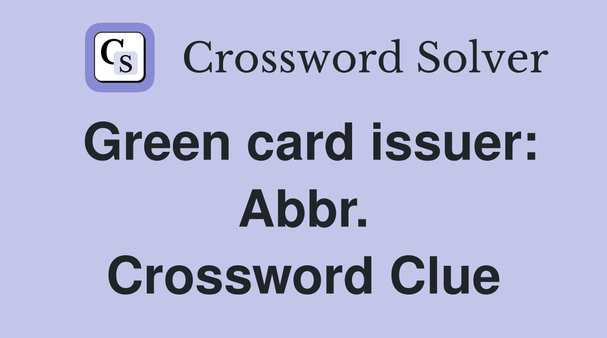Green card issuer: Abbr. Crossword Clue