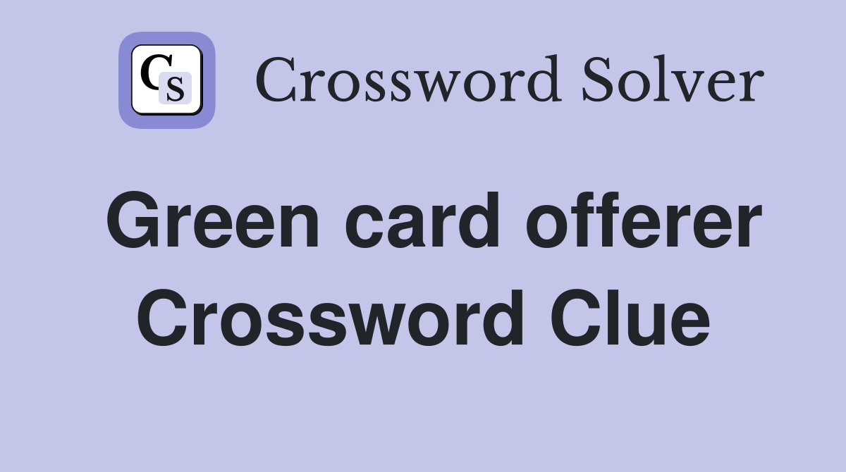 Green card offerer Crossword Clue