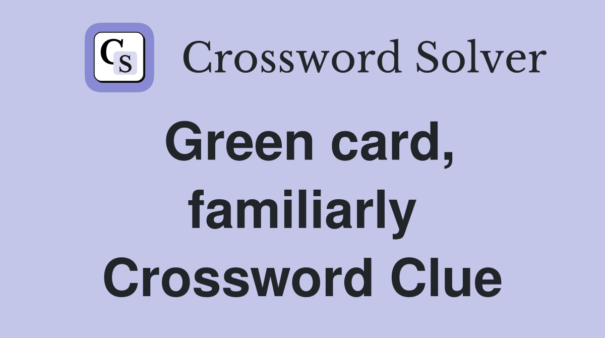Green card, familiarly Crossword Clue