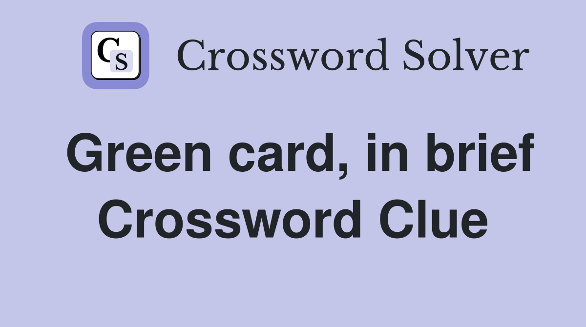 Green card, in brief Crossword Clue