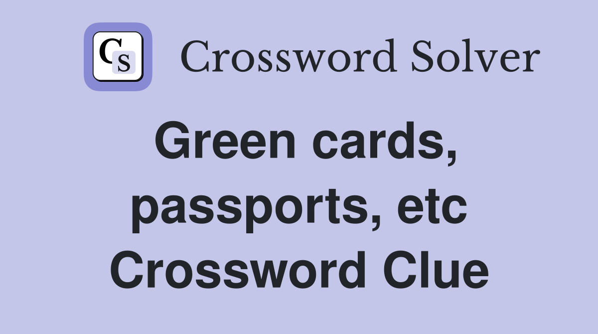 Green cards, passports, etc Crossword Clue