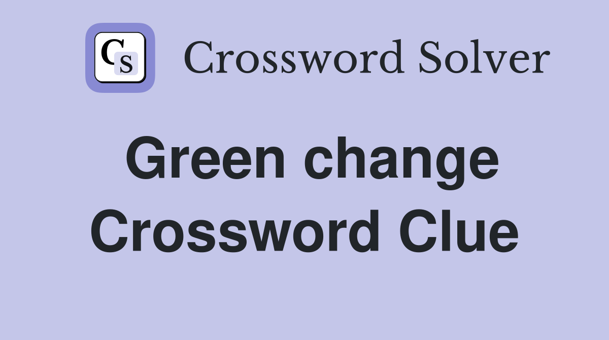 Green change Crossword Clue