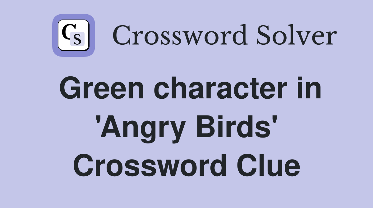 Green character in 'Angry Birds' Crossword Clue
