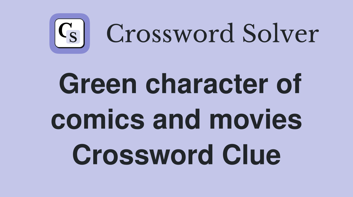 Green character of comics and movies Crossword Clue