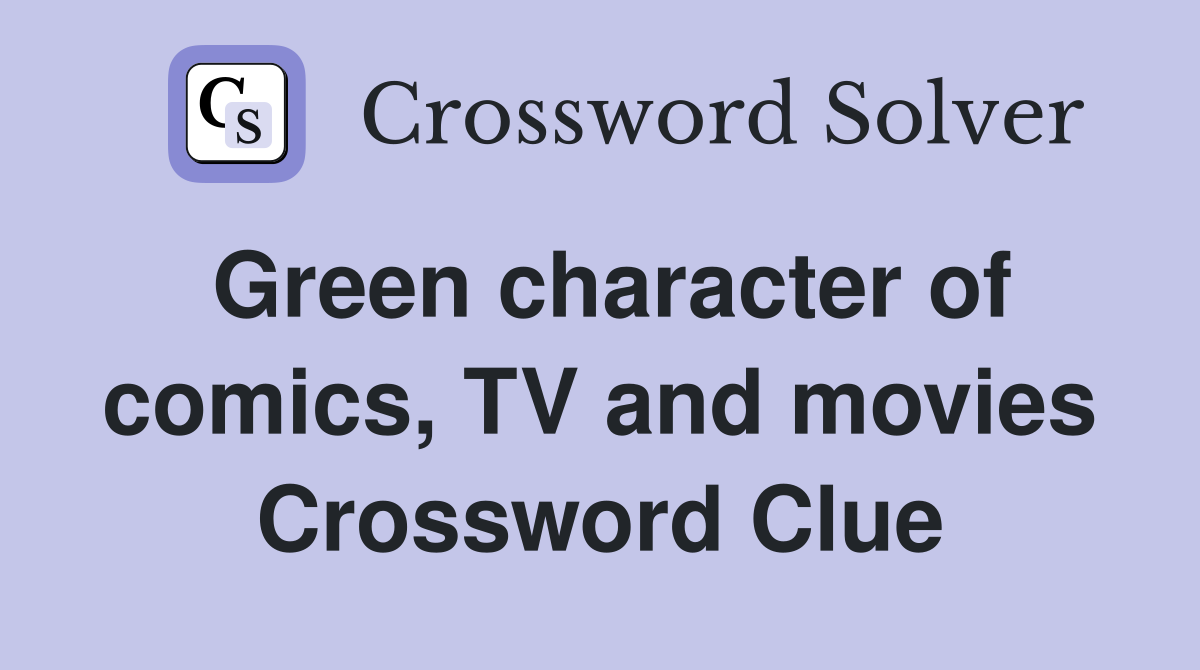 Green character of comics, TV and movies Crossword Clue