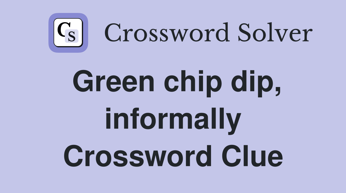 Green chip dip, informally Crossword Clue