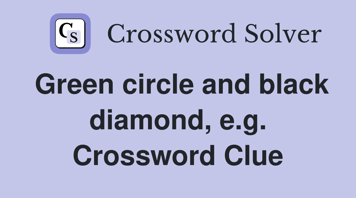 Green circle and black diamond, e.g. Crossword Clue