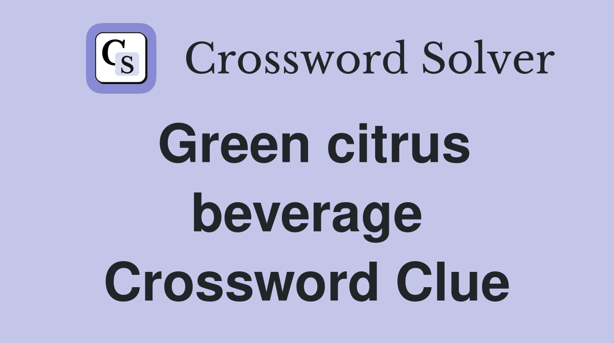 Green citrus beverage Crossword Clue