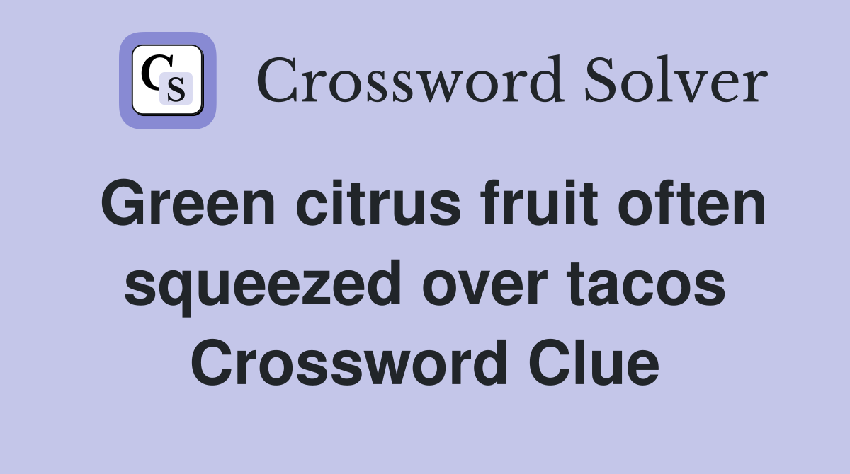 Green citrus fruit often squeezed over tacos Crossword Clue