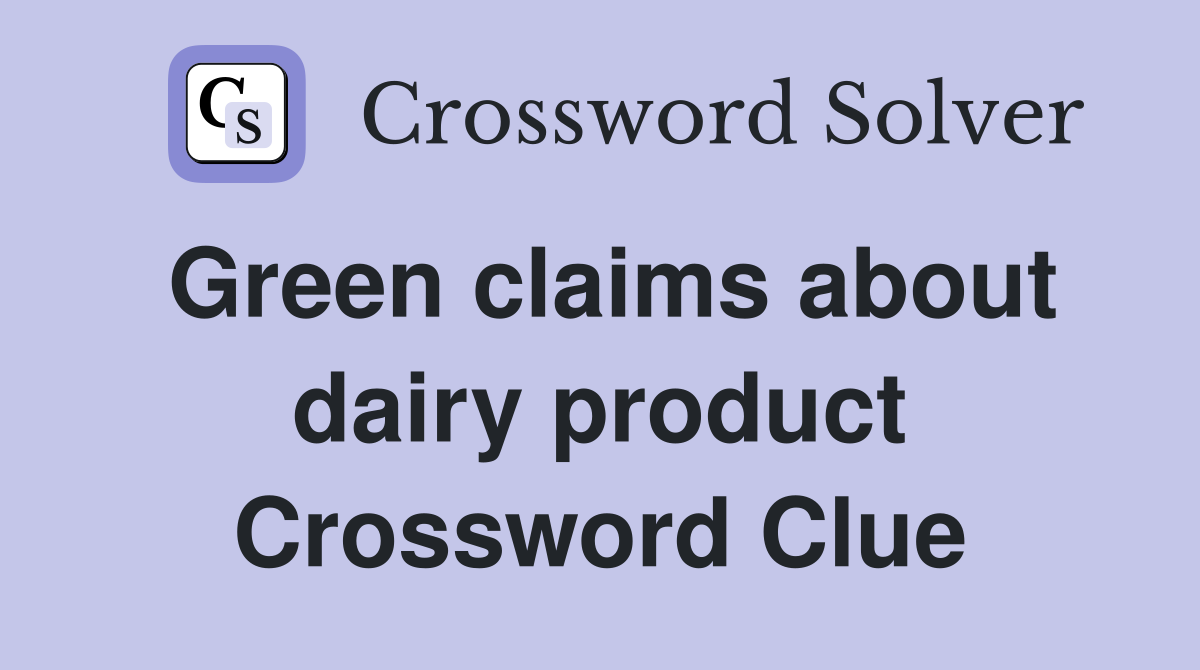 Green claims about dairy product Crossword Clue