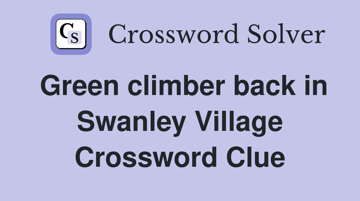 Green climber back in Swanley Village Crossword Clue