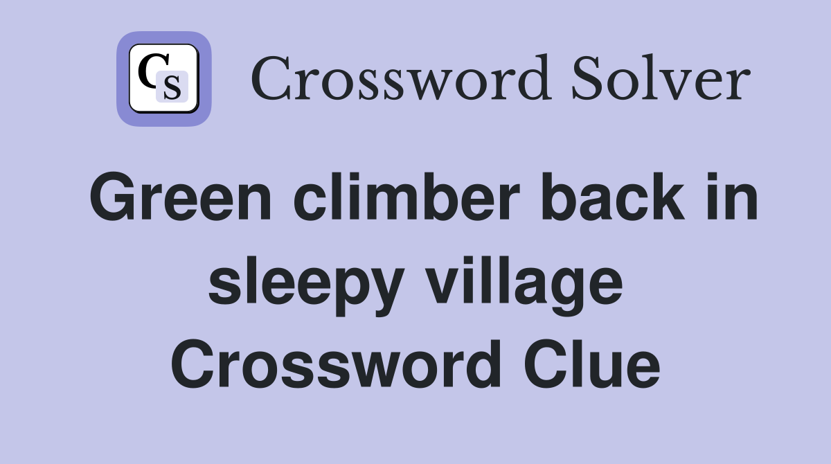 Green climber back in sleepy village Crossword Clue