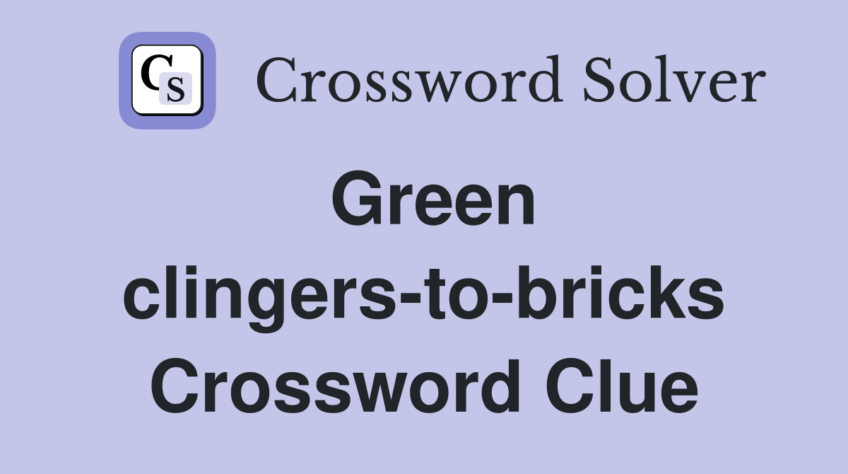 Green clingers-to-bricks Crossword Clue