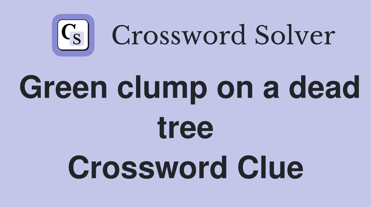 Green clump on a dead tree Crossword Clue
