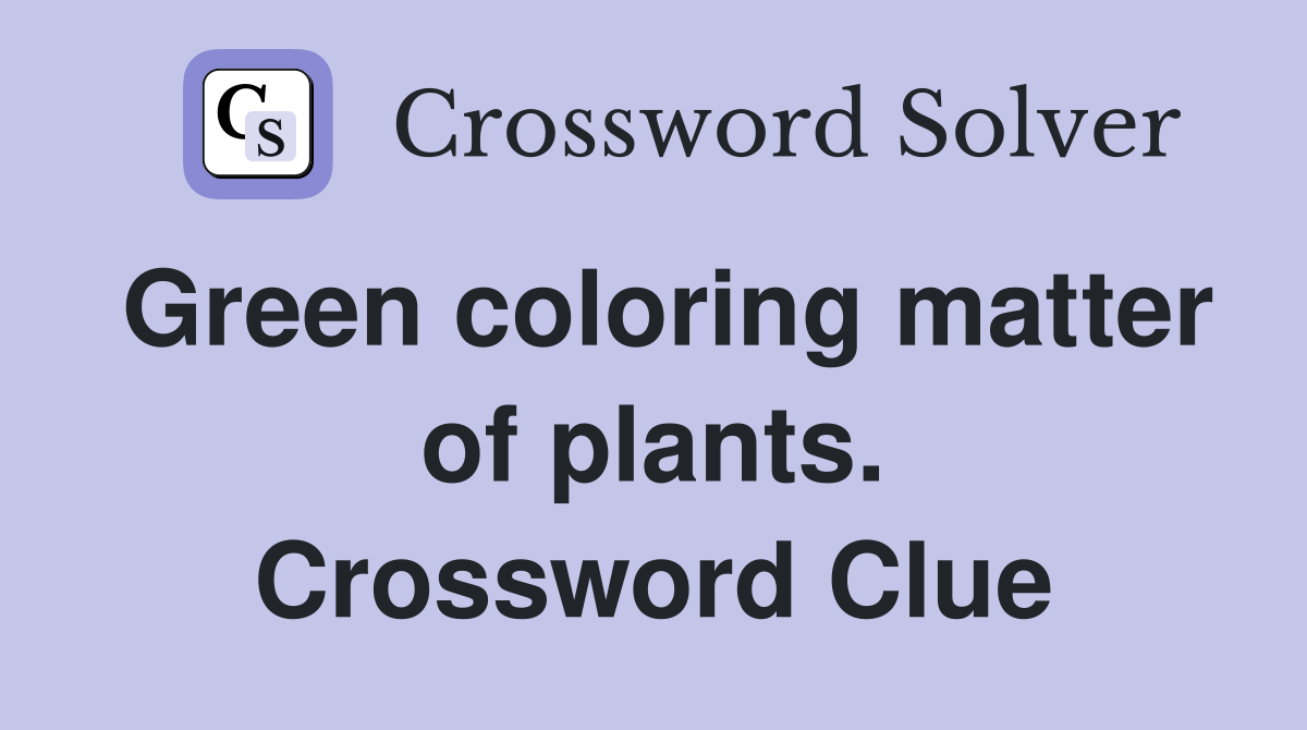 Green coloring matter of plants. Crossword Clue