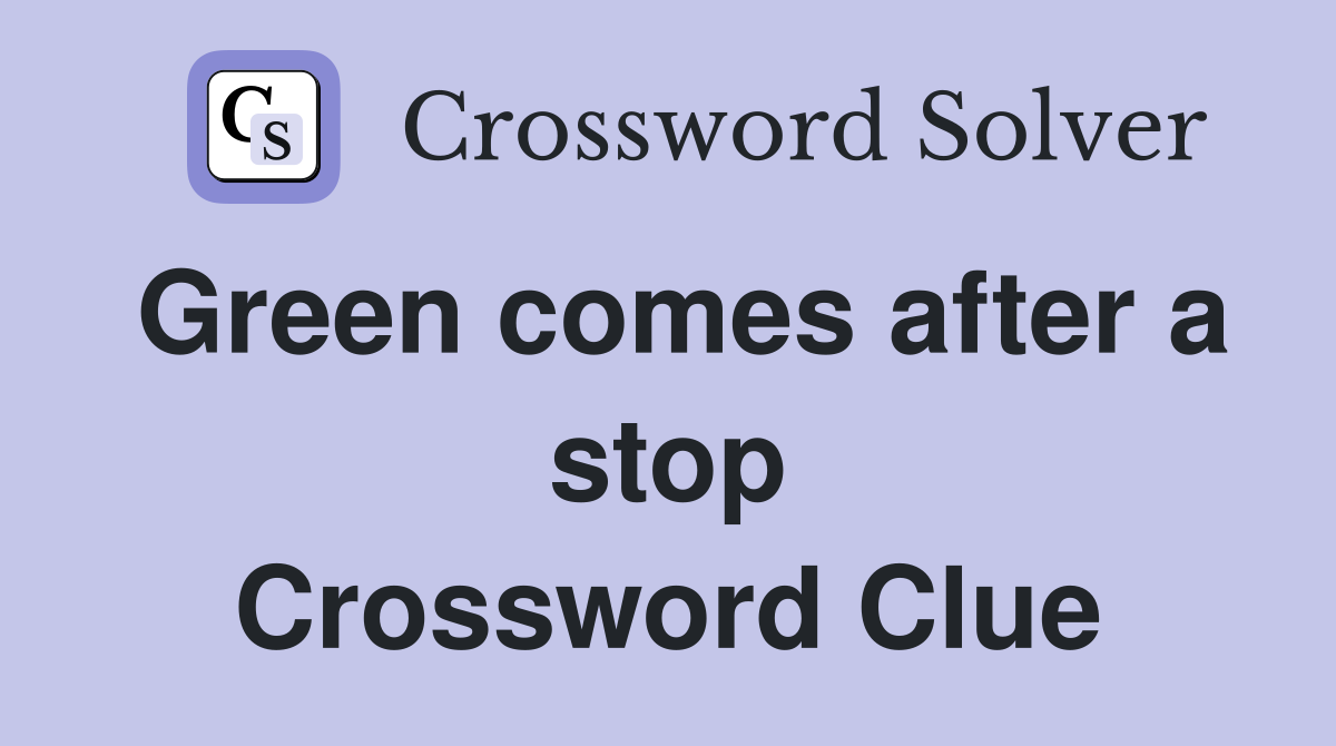 Green comes after a stop Crossword Clue