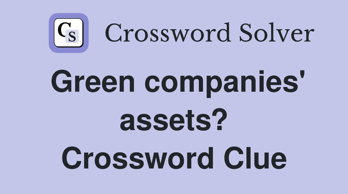 Green companies' assets? Crossword Clue