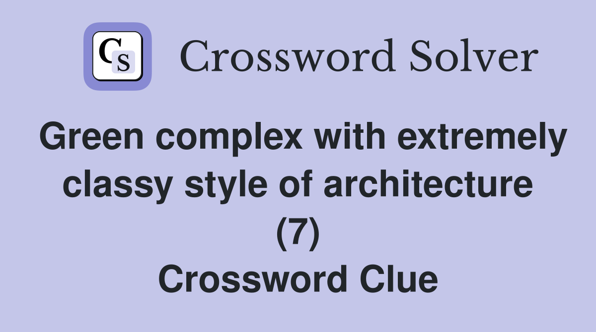 Green complex with extremely classy style of architecture (7) Crossword Clue