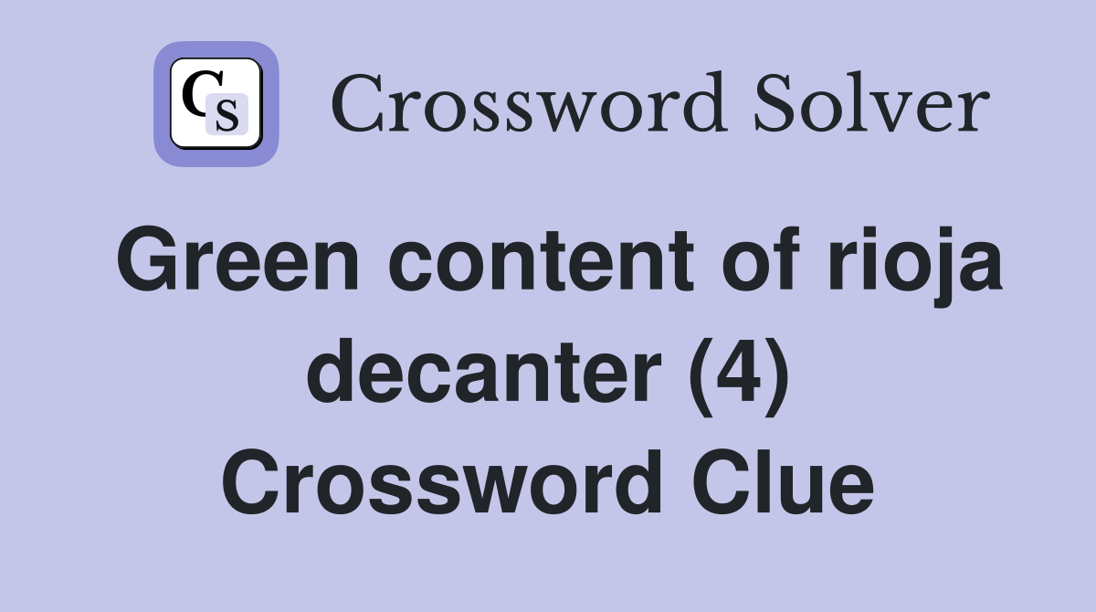Green content of rioja decanter (4) Crossword Clue