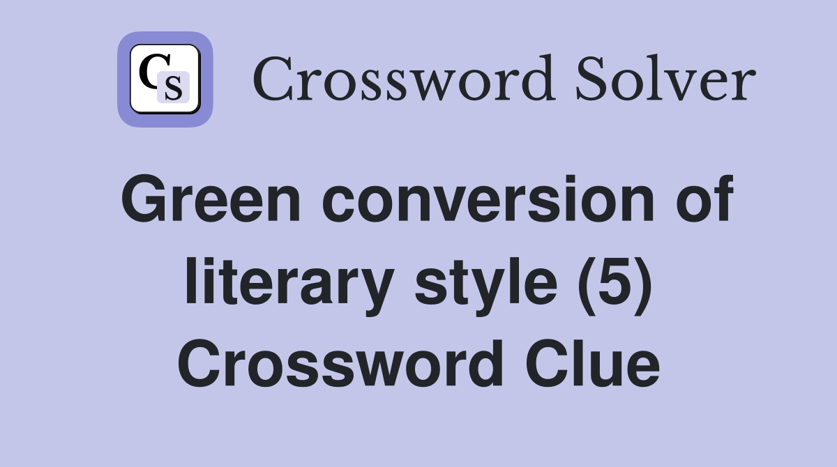 Green conversion of literary style (5) Crossword Clue