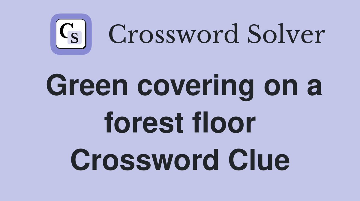 Green covering on a forest floor Crossword Clue