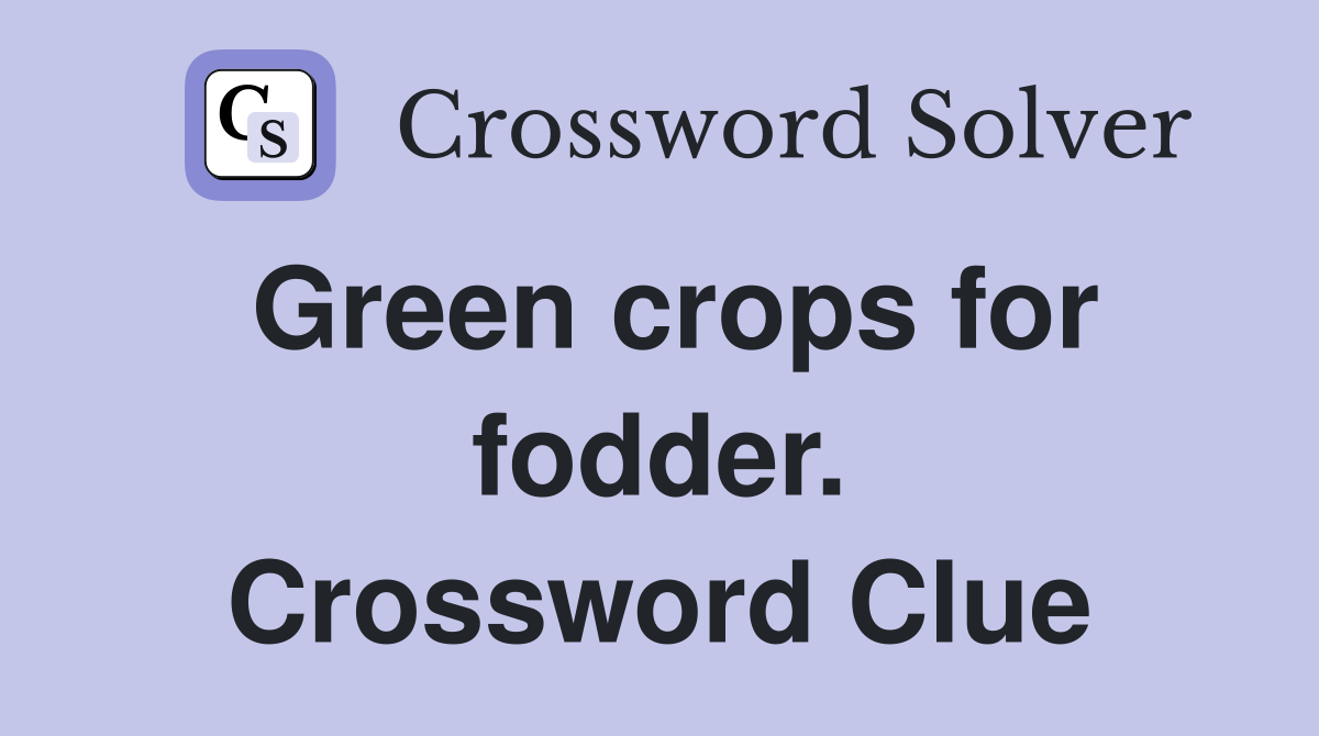 Green crops for fodder. Crossword Clue