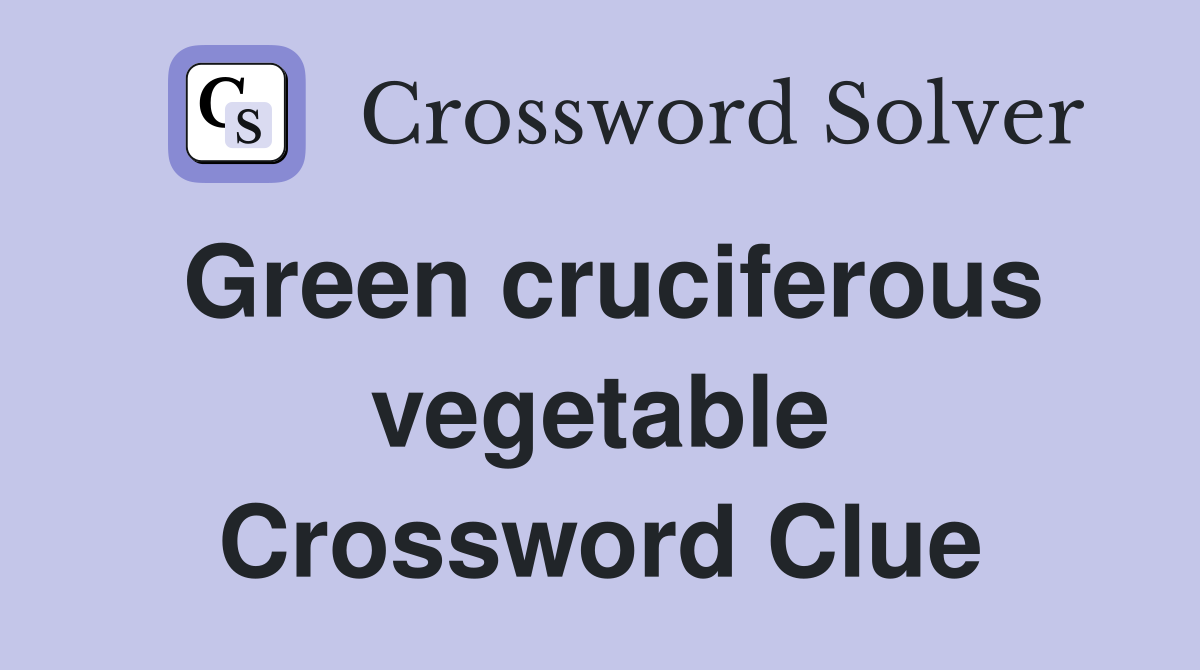 Green cruciferous vegetable Crossword Clue