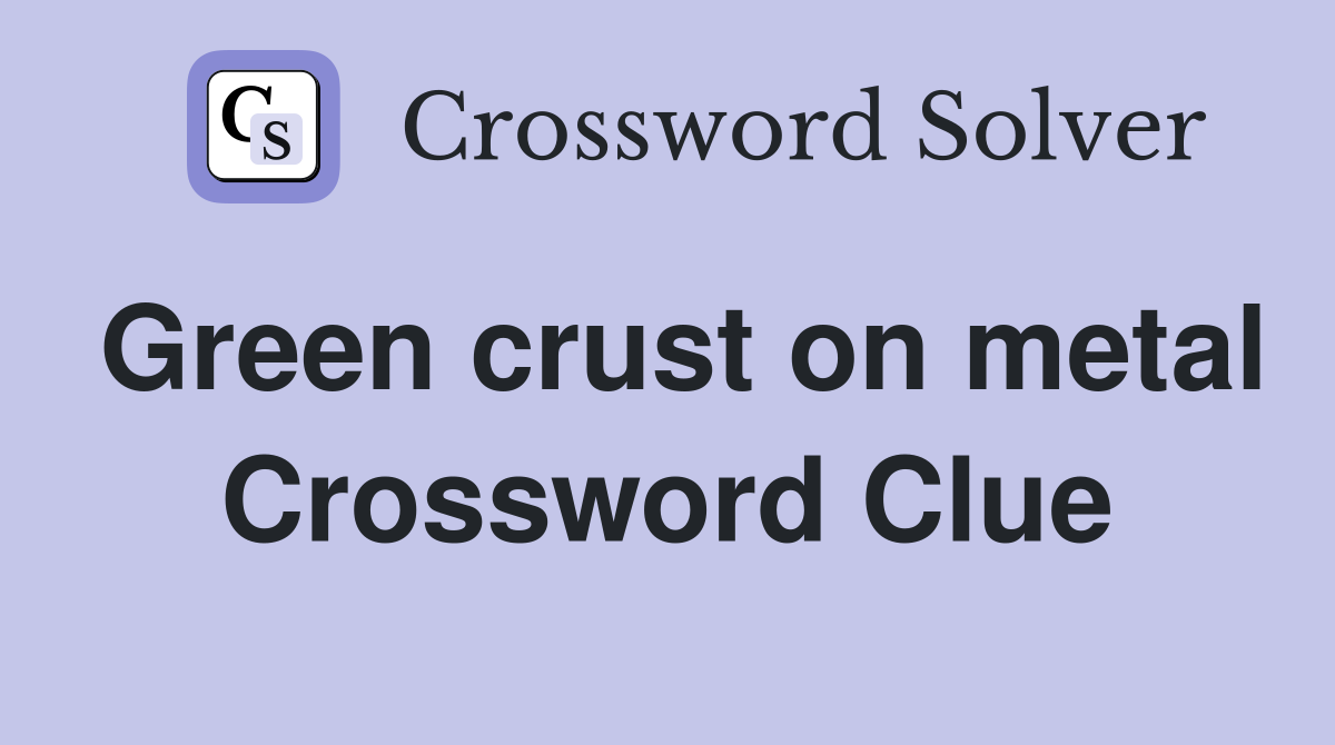 Green crust on metal Crossword Clue