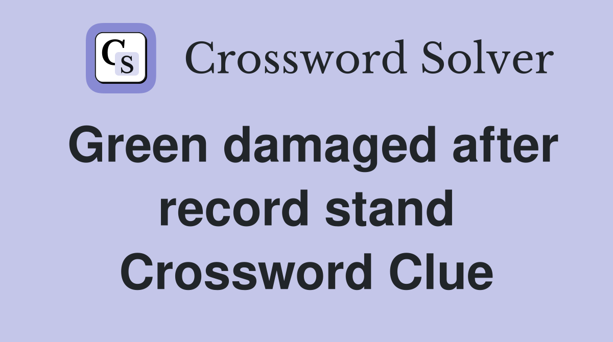 Green damaged after record stand Crossword Clue