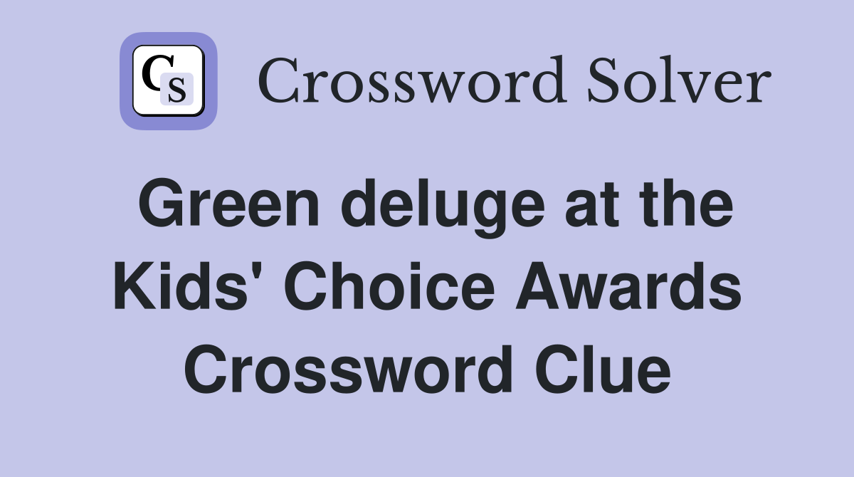 Green deluge at the Kids' Choice Awards Crossword Clue