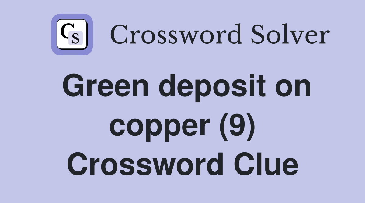 Green deposit on copper (9) Crossword Clue