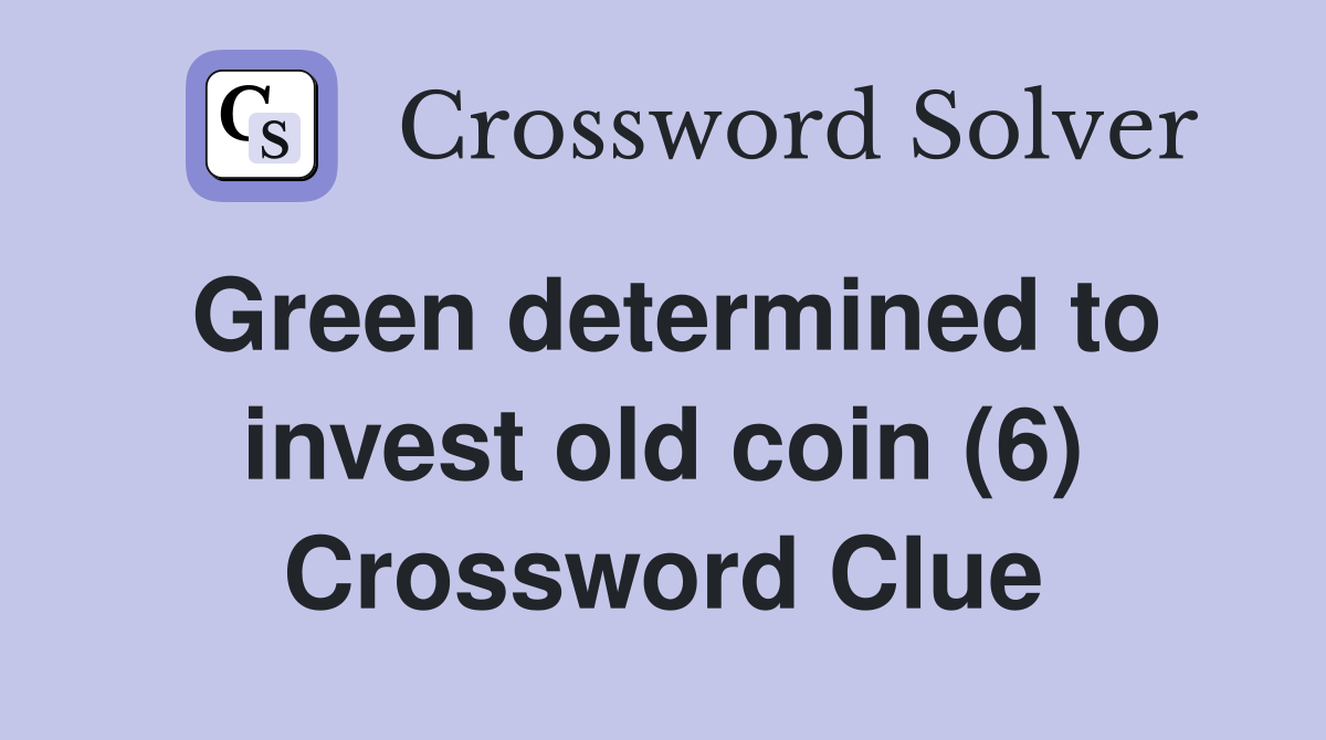 Green determined to invest old coin (6) Crossword Clue