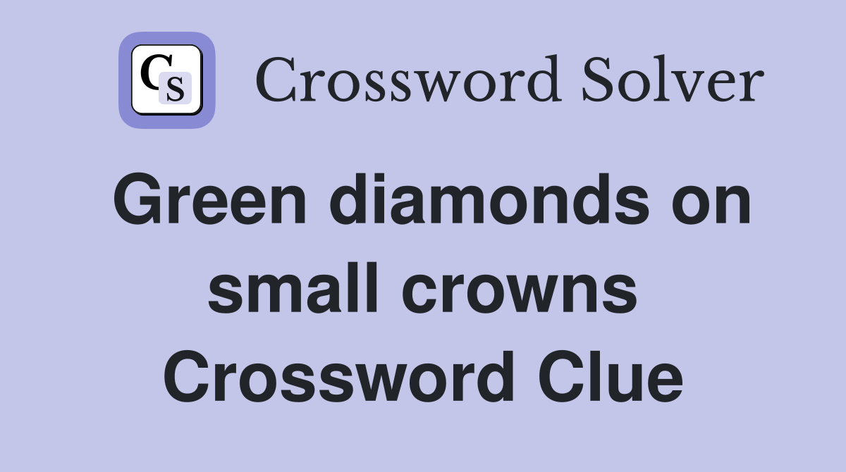 Green diamonds on small crowns Crossword Clue