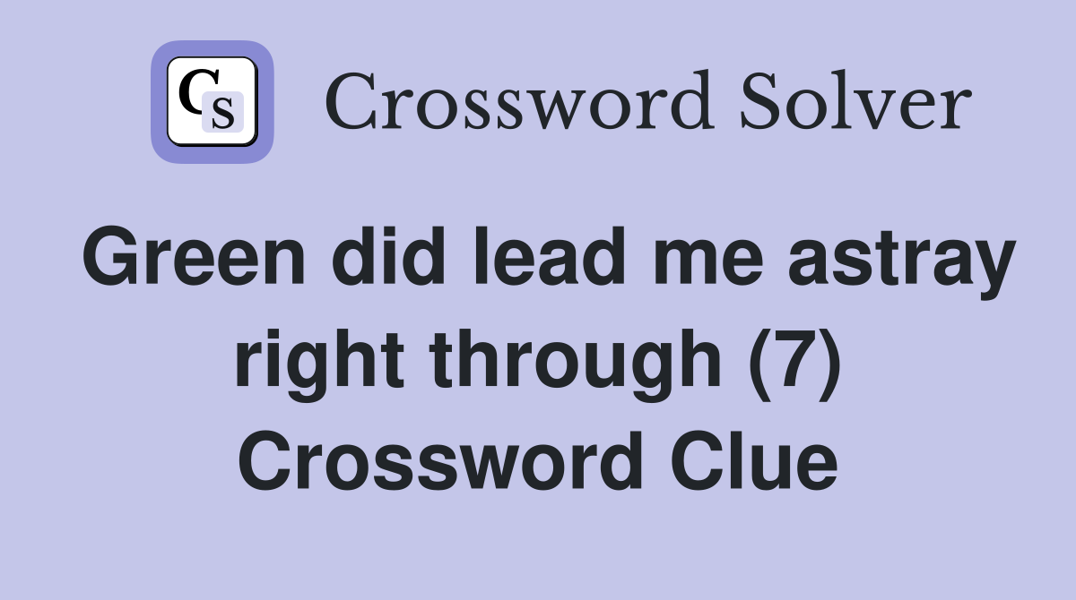 Green did lead me astray right through (7) Crossword Clue