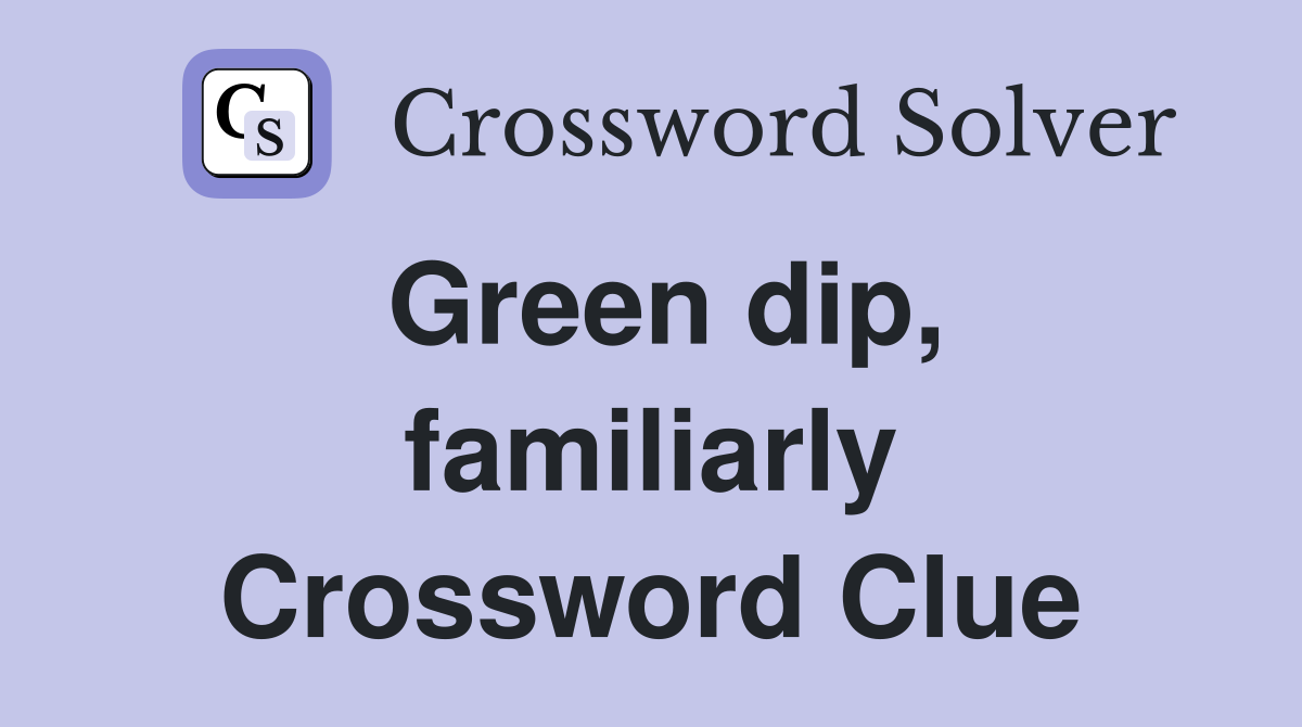 Green dip, familiarly Crossword Clue