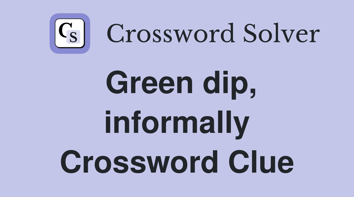 Green dip, informally Crossword Clue