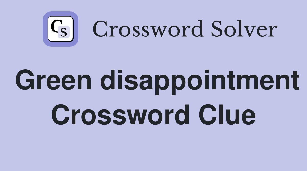 Green disappointment Crossword Clue