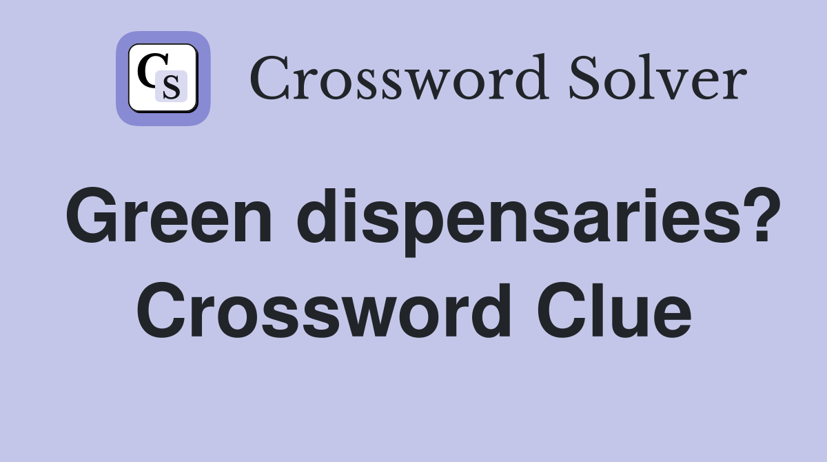 Green dispensaries? Crossword Clue